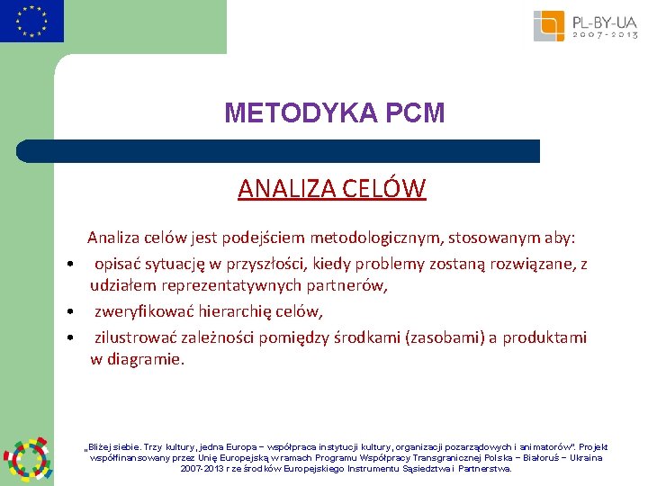 METODYKA PCM ANALIZA CELÓW Analiza celów jest podejściem metodologicznym, stosowanym aby: • opisać sytuację