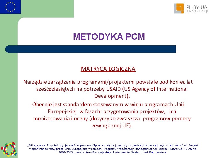 METODYKA PCM MATRYCA LOGICZNA Narzędzie zarządzania programami/projektami powstałe pod koniec lat sześćdziesiątych na potrzeby