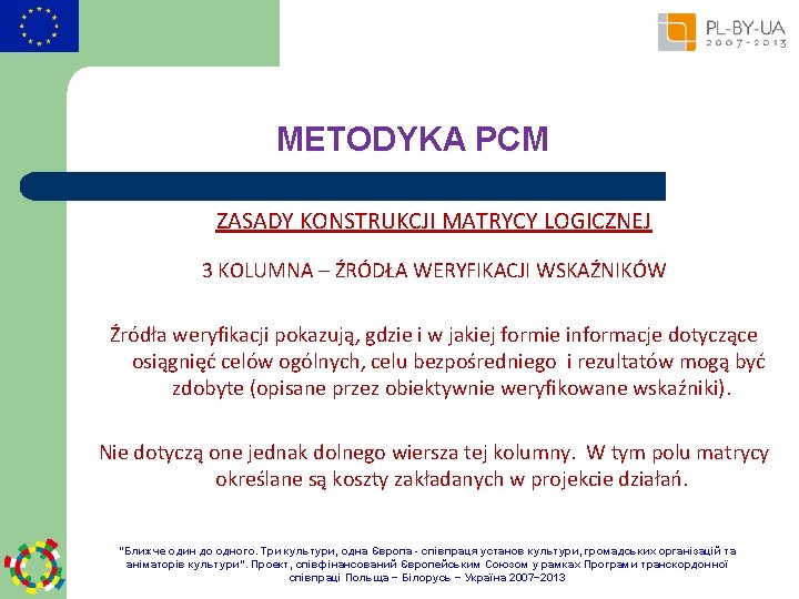 METODYKA PCM ZASADY KONSTRUKCJI MATRYCY LOGICZNEJ 3 KOLUMNA – ŹRÓDŁA WERYFIKACJI WSKAŹNIKÓW Źródła weryfikacji