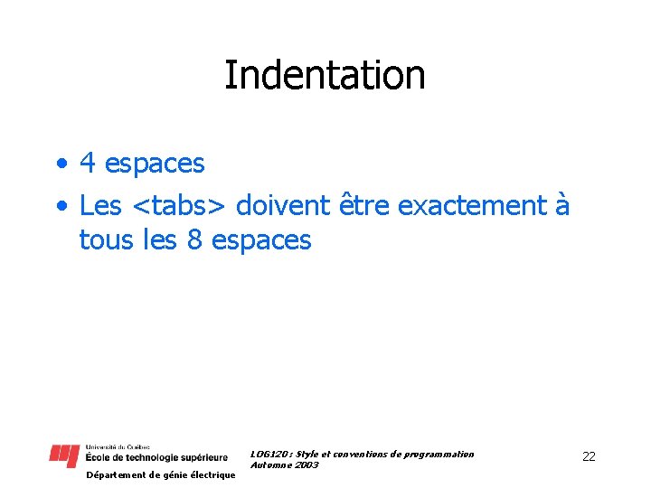 Indentation • 4 espaces • Les <tabs> doivent être exactement à tous les 8 Indentation • 4 espaces • Les <tabs> doivent être exactement à tous les 8