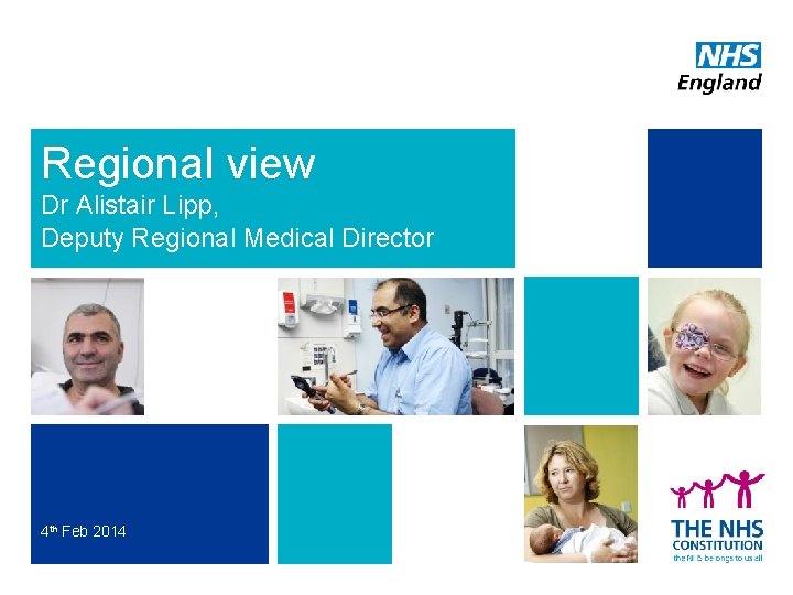 Regional view Dr Alistair Lipp, Deputy Regional Medical Director 4 th Feb 2014 