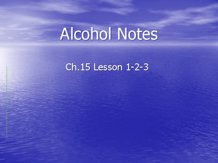 Alcohol Notes Ch. 15 Lesson 1 -2 -3 
