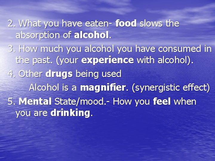 2. What you have eaten- food slows the absorption of alcohol. 3. How much