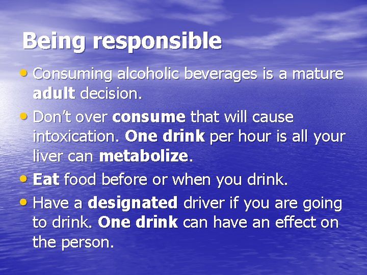Being responsible • Consuming alcoholic beverages is a mature adult decision. • Don’t over