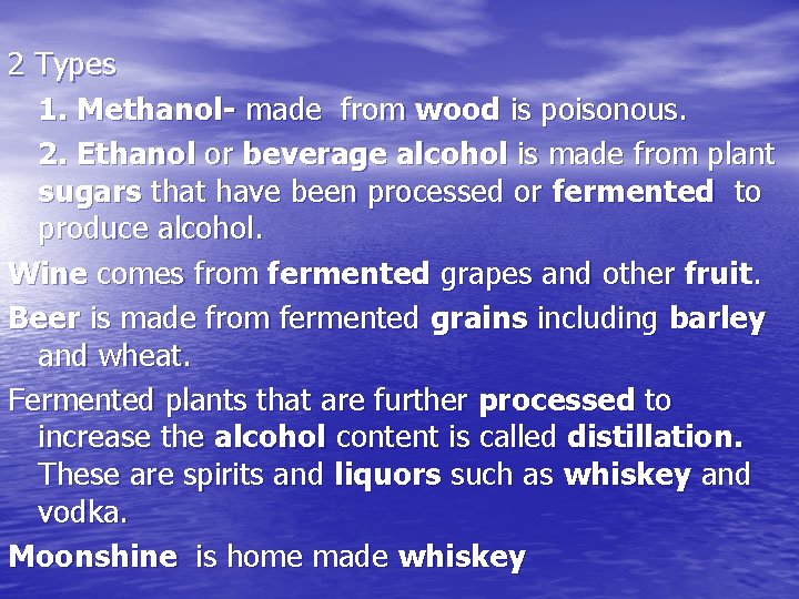 2 Types 1. Methanol- made from wood is poisonous. 2. Ethanol or beverage alcohol