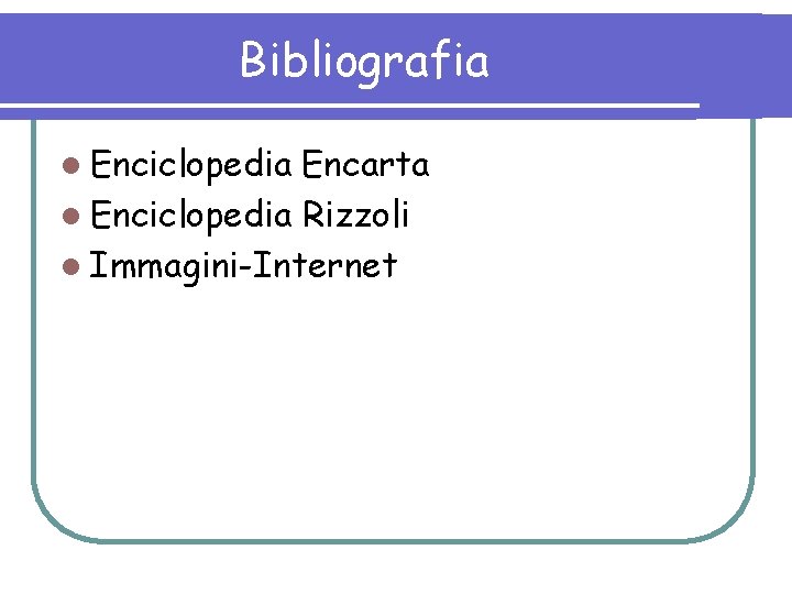 Bibliografia l Enciclopedia Encarta l Enciclopedia Rizzoli l Immagini-Internet 