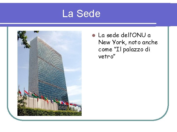 La Sede l La sede dell’ONU a New York, noto anche come “Il palazzo