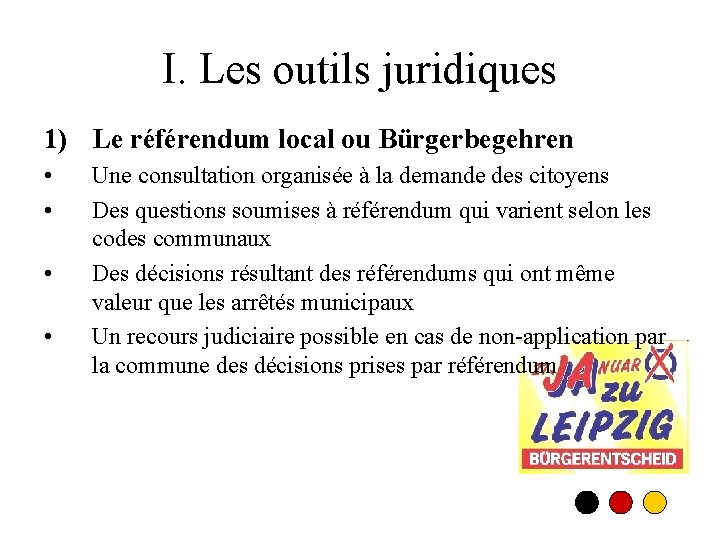 I. Les outils juridiques 1) Le référendum local ou Bürgerbegehren • • Une consultation