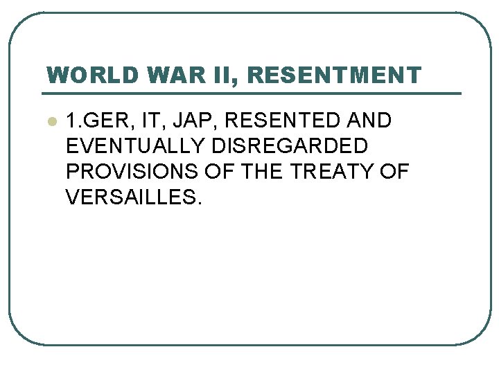 WORLD WAR II, RESENTMENT l 1. GER, IT, JAP, RESENTED AND EVENTUALLY DISREGARDED PROVISIONS