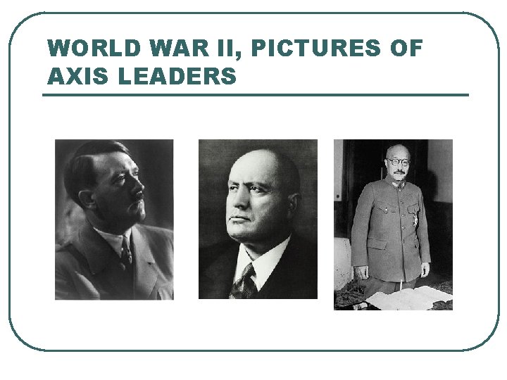 WORLD WAR II, PICTURES OF AXIS LEADERS 