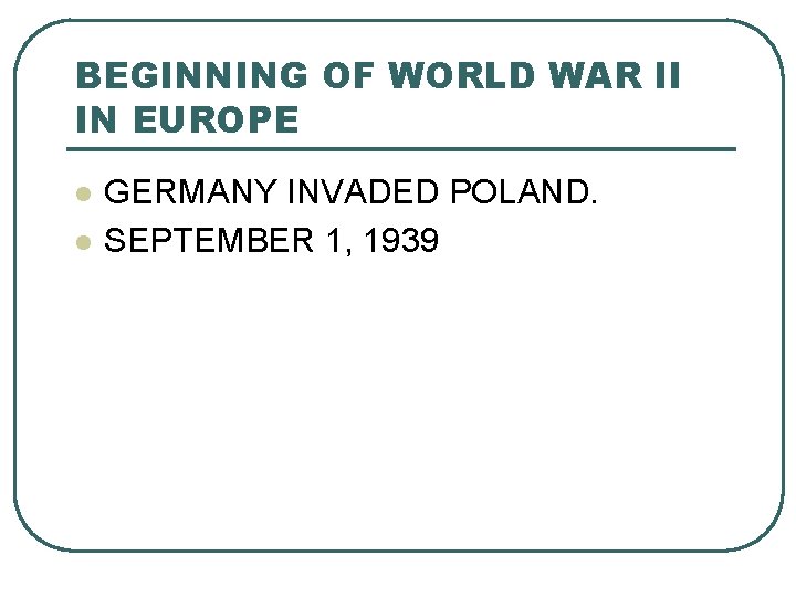 BEGINNING OF WORLD WAR II IN EUROPE l l GERMANY INVADED POLAND. SEPTEMBER 1,