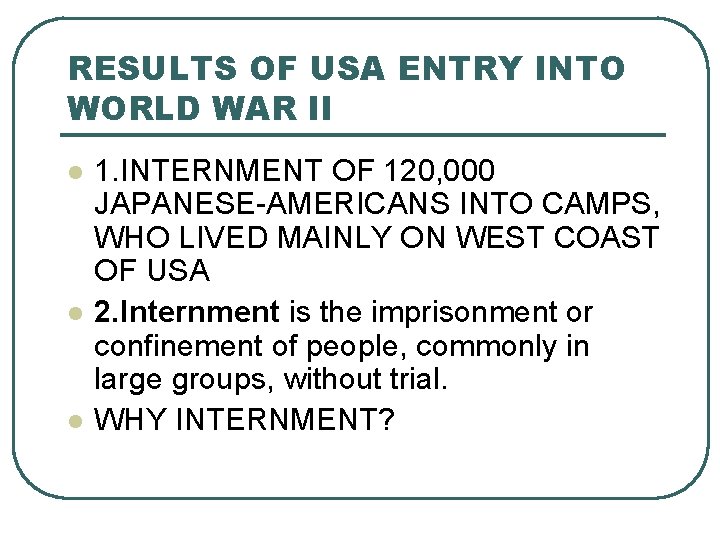 RESULTS OF USA ENTRY INTO WORLD WAR II l l l 1. INTERNMENT OF