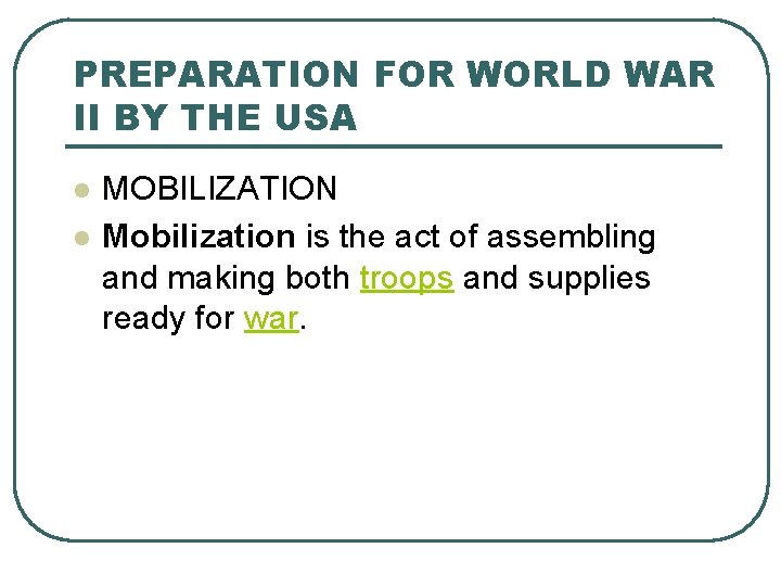 PREPARATION FOR WORLD WAR II BY THE USA l l MOBILIZATION Mobilization is the