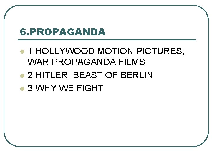 6. PROPAGANDA l l l 1. HOLLYWOOD MOTION PICTURES, WAR PROPAGANDA FILMS 2. HITLER,