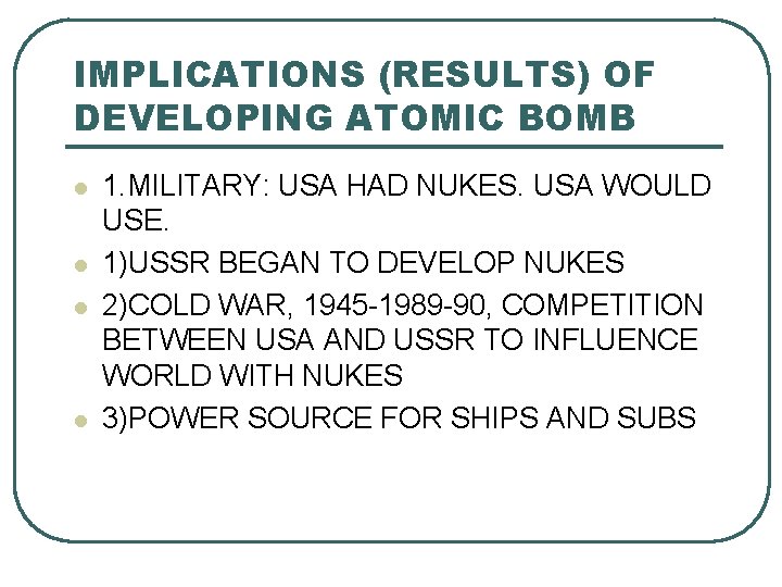 IMPLICATIONS (RESULTS) OF DEVELOPING ATOMIC BOMB l l 1. MILITARY: USA HAD NUKES. USA