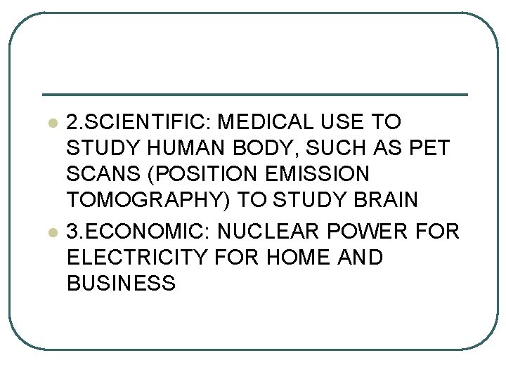 l l 2. SCIENTIFIC: MEDICAL USE TO STUDY HUMAN BODY, SUCH AS PET SCANS