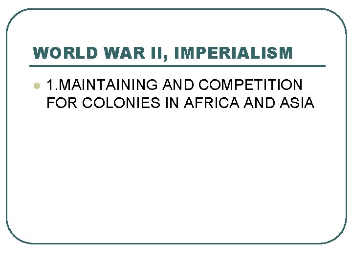 WORLD WAR II, IMPERIALISM l 1. MAINTAINING AND COMPETITION FOR COLONIES IN AFRICA AND