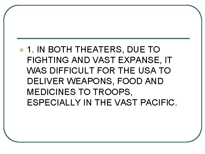 l 1. IN BOTH THEATERS, DUE TO FIGHTING AND VAST EXPANSE, IT WAS DIFFICULT