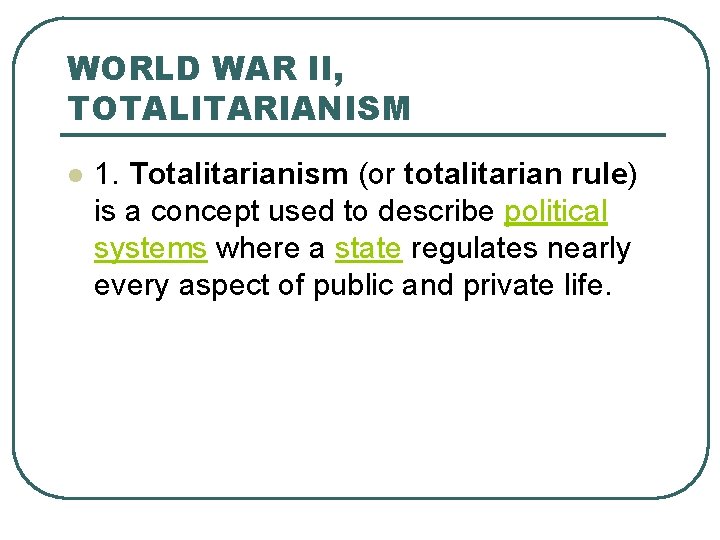 WORLD WAR II, TOTALITARIANISM l 1. Totalitarianism (or totalitarian rule) is a concept used