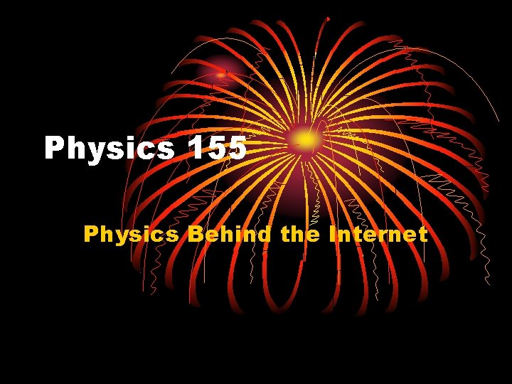 Physics 155 Physics Behind the Internet 