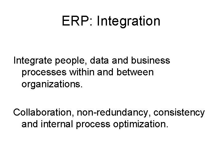 ERP: Integration Integrate people, data and business processes within and between organizations. Collaboration, non-redundancy, ERP: Integration Integrate people, data and business processes within and between organizations. Collaboration, non-redundancy,