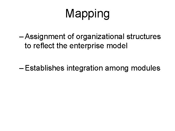 Mapping – Assignment of organizational structures to reflect the enterprise model – Establishes integration Mapping – Assignment of organizational structures to reflect the enterprise model – Establishes integration