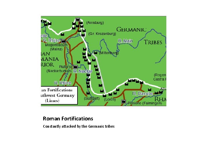 Roman Fortifications Constantly attacked by the Germanic tribes 