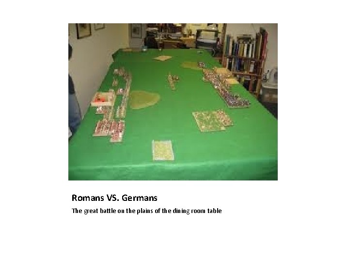 Romans VS. Germans The great battle on the plains of the dining room table