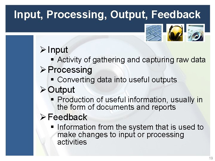 Input, Processing, Output, Feedback Ø Input § Activity of gathering and capturing raw data