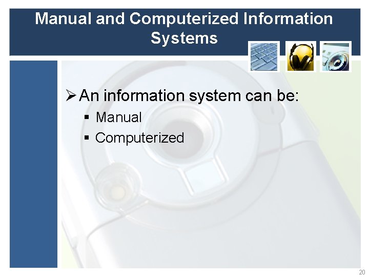 Manual and Computerized Information Systems Ø An information system can be: § Manual §