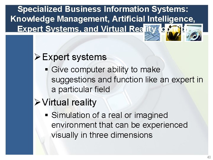 Specialized Business Information Systems: Knowledge Management, Artificial Intelligence, Expert Systems, and Virtual Reality (cont’d)
