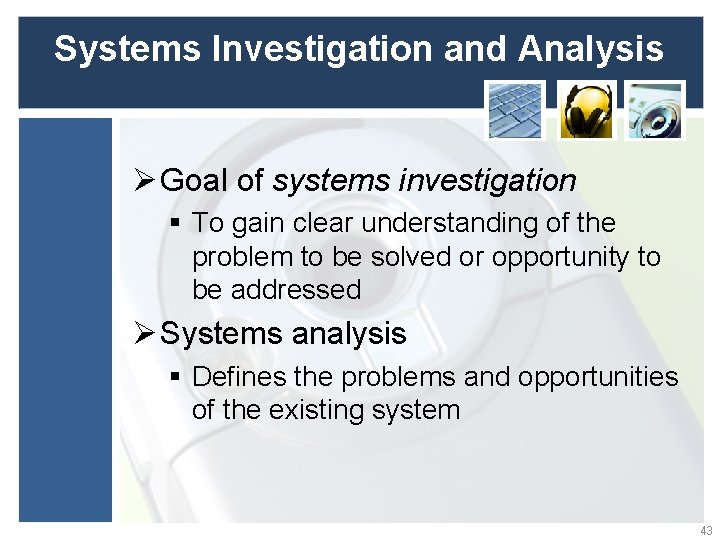 Systems Investigation and Analysis Ø Goal of systems investigation § To gain clear understanding