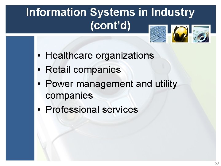 Information Systems in Industry (cont’d) • Healthcare organizations • Retail companies • Power management