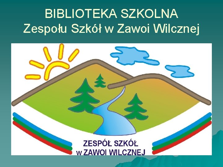 BIBLIOTEKA SZKOLNA Zespołu Szkół w Zawoi Wilcznej 