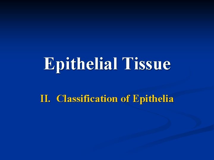Epithelial Tissue II. Classification of Epithelia 