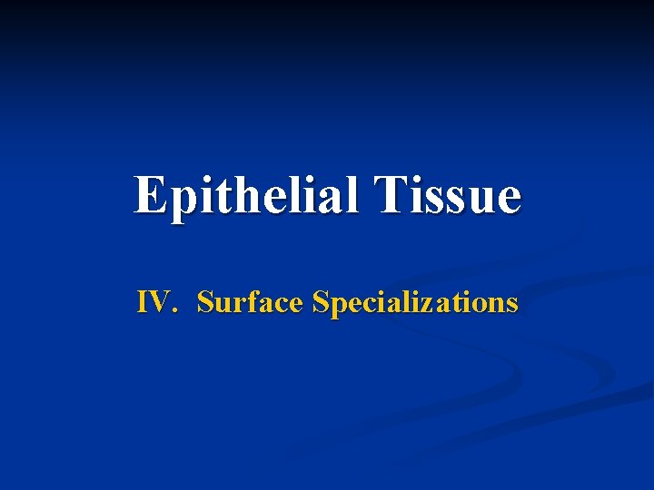 Epithelial Tissue IV. Surface Specializations 