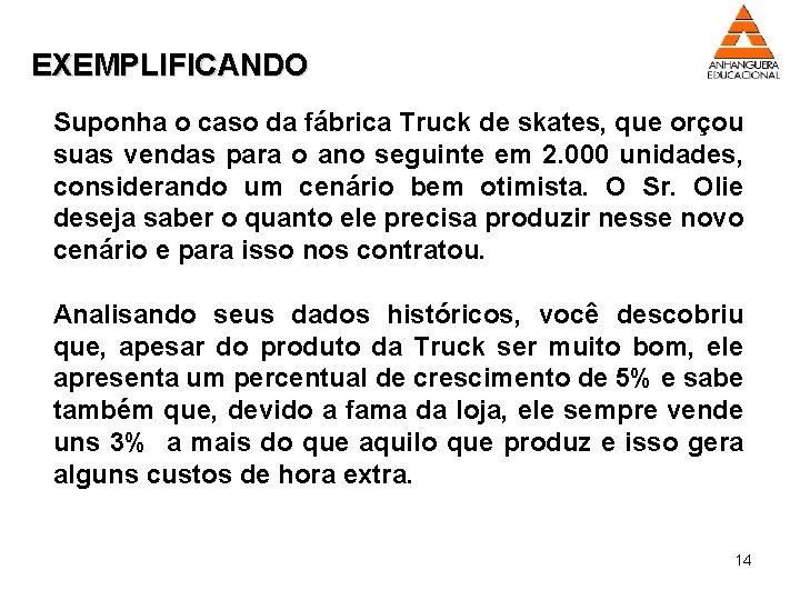 EXEMPLIFICANDO Suponha o caso da fábrica Truck de skates, que orçou suas vendas para