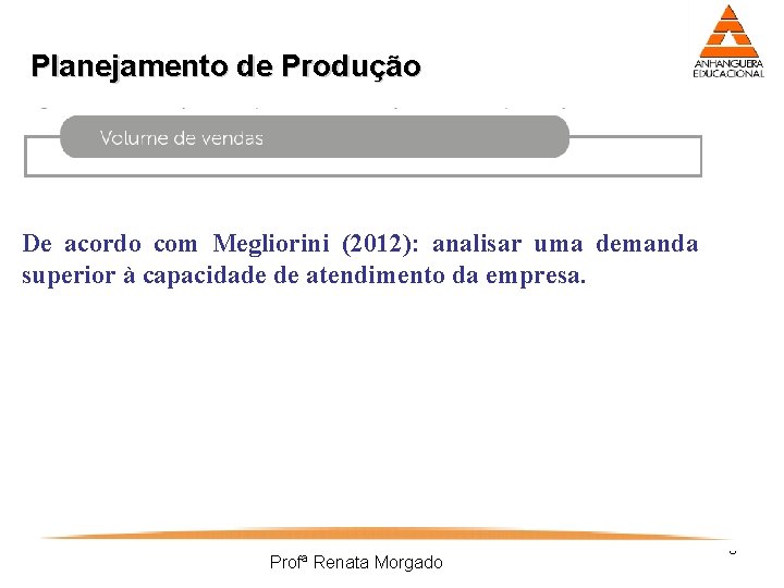 Planejamento de Produção De acordo com Megliorini (2012): analisar uma demanda superior à capacidade