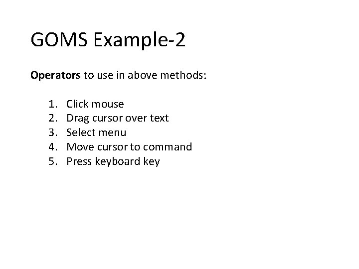 GOMS Example-2 Operators to use in above methods: 1. 2. 3. 4. 5. Click
