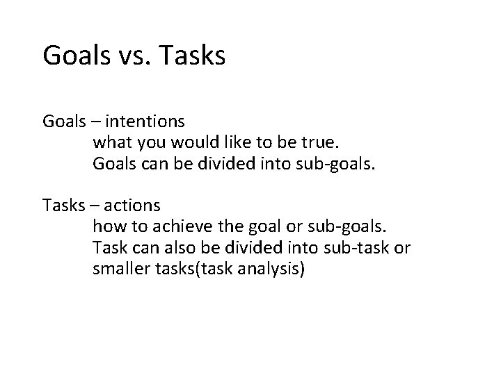 Goals vs. Tasks Goals – intentions what you would like to be true. Goals