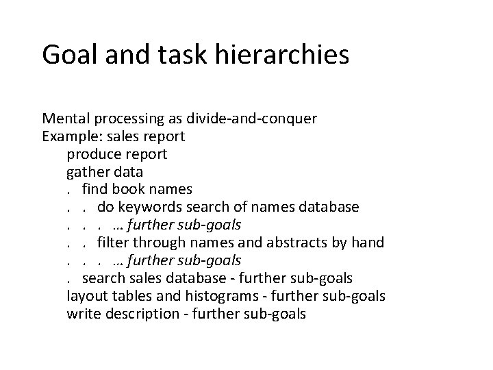 Goal and task hierarchies Mental processing as divide-and-conquer Example: sales report produce report gather