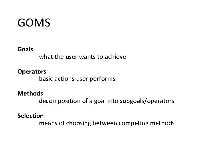 GOMS Goals what the user wants to achieve Operators basic actions user performs Methods