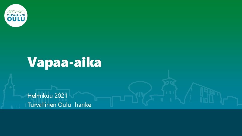 Vapaa-aika Helmikuu 2021 Turvallinen Oulu -hanke 