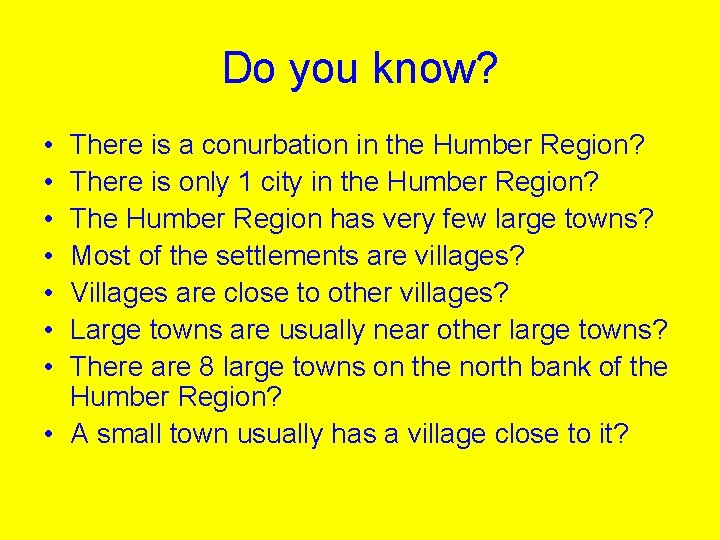 Do you know? • • There is a conurbation in the Humber Region? There