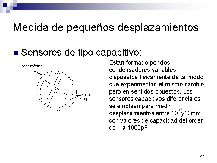 Medida de pequeños desplazamientos n Sensores de tipo capacitivo: Placas móviles Placas fijas Están