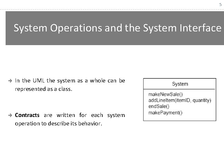 5 System Operations and the System Interface è In the UML the system as