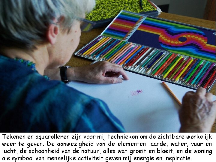 Tekenen en aquarelleren zijn voor mij technieken om de zichtbare werkelijk weer te geven.