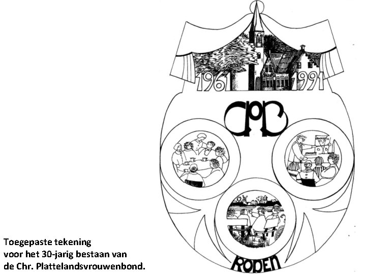 Toegepaste tekening voor het 30 -jarig bestaan van de Chr. Plattelandsvrouwenbond. 