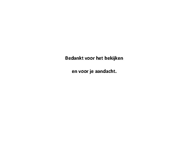 Bedankt voor het bekijken en voor je aandacht. 