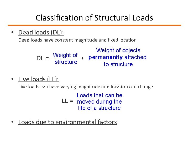 Classification of Structural Loads • Dead loads (DL): Dead loads have constant magnitude and